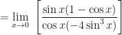\displaystyle  = \lim \limits_{x \to 0 } \ \Bigg[  \frac{\sin x ( 1 - \cos x)}{\cos x ( -4 \sin^3 x)}  \Bigg]  