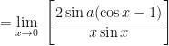 \displaystyle  = \lim \limits_{x \to 0 } \ \Bigg[  \frac{2 \sin a ( \cos x - 1)}{x \sin x} \Bigg]  
