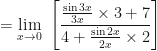 \displaystyle  = \lim \limits_{x \to 0 } \ \Bigg[ \frac{ \frac{\sin 3x}{3x} \times 3 + 7 }{4 + \frac{\sin 2x}{2x} \times 2} \Bigg] 