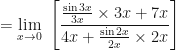 \displaystyle  = \lim \limits_{x \to 0 } \ \Bigg[ \frac{ \frac{\sin 3x}{3x} \times 3x + 7x }{4x + \frac{\sin 2x}{2x} \times 2x} \Bigg] 