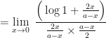 \displaystyle  = \lim \limits_{x \to 0 } \ \frac{ \Big( \log 1+\frac{2x}{ a-x} \Big) }{\frac{2x}{a-x} \times \frac{a-x}{2}}  