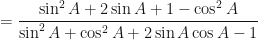 \displaystyle  =   \frac{\sin^2 A + 2 \sin A + 1 - \cos^2 A}{\sin^2 A + \cos^2 A + 2 \sin A \cos A - 1} 