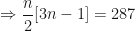 \displaystyle  \Rightarrow   \frac{n}{2}   [ 3n - 1 ] = 287 