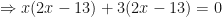 \displaystyle  \Rightarrow x(2x-13) + 3( 2x - 13) = 0 