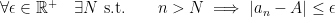 \displaystyle  \forall \epsilon \in \mathbb{R}^+\quad\exists N \text{  s.t.}\quad\quad n > N \implies |a_n-A| \leq \epsilon   