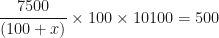 \displaystyle  \frac{7500}{(100+x)} \times 100 \times {10}{100} = 500 