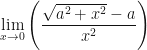 \displaystyle  \lim \limits_{x \to 0} \Bigg( \frac{\sqrt{a^2+x^2}-a}{x^2} \Bigg) 