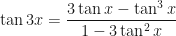 \displaystyle  \tan 3x = \frac{3 \tan x - \tan^3 x}{1 - 3 \tan^2 x} 
