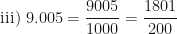 \displaystyle  \text{ iii) } 9.005 =   \frac{9005}{1000}   =   \frac{1801}{200}  