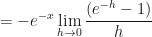 \displaystyle   = - e^{-x} \lim \limits_{h \to 0 } \frac{(e^{-h} - 1)}{h} 