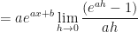 \displaystyle   = a e^{ax+b} \lim \limits_{h \to 0 } \frac{(e^{ah} - 1)}{ah} 
