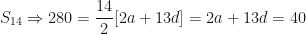 \displaystyle  S_{14} \Rightarrow 280 =   \frac{14}{2}   [2a + 13d]  = 2a + 13d = 40 