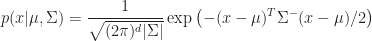 \displaystyle 	p( x \lvert \mu, \Sigma ) = \frac{1}{\sqrt{(2\pi)^d \lvert \Sigma \rvert }} \exp{\left( - (x - \mu)^{T} \Sigma^{-} (x - \mu) / 2 \right)}