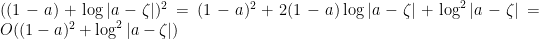 \displaystyle ((1 - a) + \log|a - \zeta|)^2 = (1 - a)^2 + 2(1 - a)\log|a - \zeta| + \log^2 |a - \zeta| = O((1-a)^2 + \log^2 |a - \zeta|)