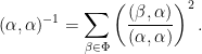 \displaystyle (\alpha, \alpha)^{-1} = \sum_{\beta \in \Phi} \left( \frac{ (\beta, \alpha)}{(\alpha, \alpha ) } \right)^2.