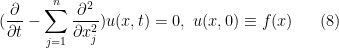 \displaystyle (\frac{\partial}{\partial t}- \sum_{j=1}^n\frac{\partial^2}{\partial x_j^2})u(x,t)=0,\ u(x,0)\equiv f(x) \ \ \ \ \ (8)