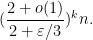 \displaystyle (\frac{2+o(1)}{2+\varepsilon/3})^k n.