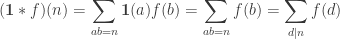 \displaystyle (\mathbf{1} \ast f)(n) = \sum_{ab=n} \mathbf{1}(a) f(b) = \sum_{ab=n} f(b) = \sum_{d \mid n} f(d)