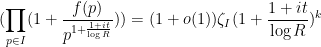 \displaystyle (\prod_{p \in I} (1 + \frac{f(p)}{p^{1+\frac{1+it}{\log R}}})) = (1+o(1)) \zeta_I(1+\frac{1+it}{\log R})^k