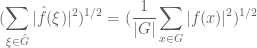 \displaystyle (\sum_{\xi \in \hat G} |\hat f(\xi)|^2)^{1/2} = (\frac{1}{|G|} \sum_{x \in G} |f(x)|^2)^{1/2}