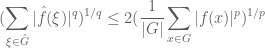 \displaystyle (\sum_{\xi \in \hat G} |\hat f(\xi)|^q)^{1/q} \leq 2 (\frac{1}{|G|} \sum_{x \in G} |f(x)|^p)^{1/p}