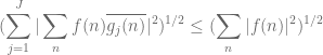\displaystyle (\sum_{j=1}^J |\sum_{n} f(n) \overline{g_j(n)}|^2)^{1/2} \leq (\sum_n |f(n)|^2)^{1/2}