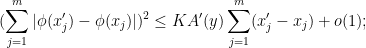 \displaystyle (\sum_{j=1}^m |\phi(x'_j)-\phi(x_j)|)^2 \leq K A'(y) \sum_{j=1}^m (x'_j-x_j) + o(1);