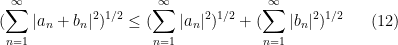 \displaystyle (\sum_{n=1}^\infty |a_n+b_n|^2)^{1/2} \leq (\sum_{n=1}^\infty |a_n|^2)^{1/2} + (\sum_{n=1}^\infty |b_n|^2)^{1/2} \ \ \ \ \ (12)