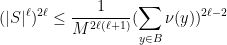 \displaystyle (|S|^\ell)^{2\ell} \leq \frac{1}{M^{2\ell(\ell+1)}} (\sum_{y \in B} \nu(y))^{2\ell-2} 