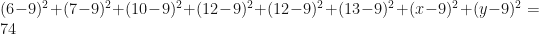 \displaystyle ( 6 - 9)^2 + ( 7- 9)^2 + ( 10-9)^2 + ( 12-9)^2+ ( 12-9)^2+ ( 13-9)^2 + ( x - 9)^2 + ( y - 9)^2 = 74 