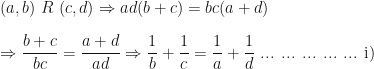 \displaystyle ( a, b) \ R \ (c, d) \Rightarrow ad(b+c) = bc(a+d) \\ \\ \Rightarrow \frac{b+c}{bc} = \frac{a+d}{ad} \Rightarrow \frac{1}{b} + \frac{1}{c} = \frac{1}{a} + \frac{1}{d} \text{     ... ... ... ... ... i) } 