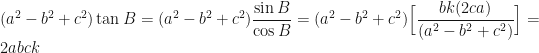 \displaystyle ( a^2 - b^2 +c^2) \tan B = ( a^2 - b^2 +c^2) \frac{\sin B}{\cos B} = ( a^2 - b^2 +c^2) \Big[ \frac{bk (2ca)}{( a^2 - b^2 +c^2)} \Big] = 2abck 