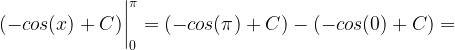 \displaystyle (-cos(x)+C)\bigg|_{0}^{\pi }=(-cos(\pi )+C)-(-cos(0)+C)=