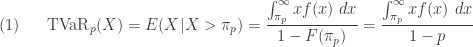 \displaystyle (1) \ \ \ \ \ \text{TVaR}_p(X)=E(X \lvert X> \pi_p)=\frac{\int_{\pi_p}^\infty x f(x) \ dx}{1-F(\pi_p)}=\frac{\int_{\pi_p}^\infty x f(x) \ dx}{1-p}