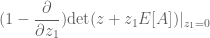 \displaystyle (1 - \frac{\partial}{\partial z_1}) \mathrm{det}(z + z_1 E[A])|_{z_1=0}