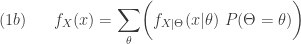 \displaystyle (1b) \ \ \ \ \ f_X(x)=\sum \limits_{\theta} \biggl(f_{X \lvert \Theta}(x \lvert \theta) \ P(\Theta=\theta) \biggr)