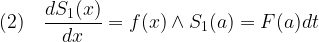 \displaystyle (2)\ \ \ \frac{dS_{1}(x)}{dx}=f(x)\wedge S_{1}(a)=F(a) dt 