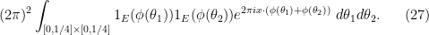 \displaystyle (2\pi)^2 \int_{[0,1/4] \times [0,1/4]} 1_E(\phi(\theta_1)) 1_E (\phi(\theta_2)) e^{2\pi i x \cdot (\phi(\theta_1)+\phi(\theta_2))}\ d\theta_1 d\theta_2. \ \ \ \ \ (27)
