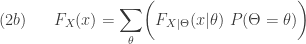 \displaystyle (2b) \ \ \ \ \ F_X(x)=\sum \limits_{\theta} \biggl(F_{X \lvert \Theta}(x \lvert \theta) \ P(\Theta=\theta) \biggr)
