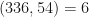 \displaystyle (336, 54) = 6 
