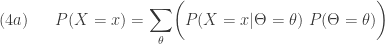 \displaystyle (4a) \ \ \ \ \ P(X=x)=\sum \limits_{\theta} \biggl(P(X=x \lvert \Theta=\theta) \ P(\Theta=\theta) \biggr)