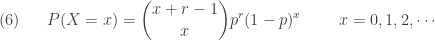 \displaystyle (6) \ \ \ \ \ P(X=x)=\binom{x+r-1}{x} p^r (1-p)^x \ \ \ \ \ \ \ x=0,1,2,\cdots