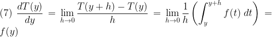 \displaystyle (7)\ \frac{dT(y)}{dy}=\lim_{h\to 0}\frac{T(y+h)-T(y)}{h}=\lim_{h\to 0} \frac{1}{h} \left( \int_{y}^{y+h} f(t)\ dt \right) =f(y) 