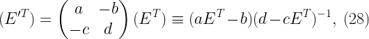 \displaystyle (E^{\prime T}) = \begin{pmatrix} a & -b \\ -c & d \\ \end{pmatrix}(E^{T}) \equiv (aE^{T} - b)(d - cE^{T})^{-1}, \ (28)  