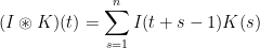 \displaystyle (I\oast K)(t) = \sum_{s=1}^n I(t+s-1)K(s) 