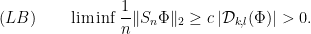 \displaystyle (LB) \quad\quad \liminf \frac{1}{n}\|S_n\Phi\|_2\geq c\,|\mathcal{D}_{k,l}(\Phi)|>0. 