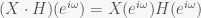 \displaystyle (X \cdot H)(e^{i\omega}) = X(e^{i\omega}) H(e^{i\omega})