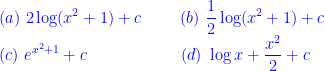 \displaystyle (a) \ 2 \log (x^2+1)+c \hspace{1.0cm} (b) \ \frac{1}{2} \log (x^2+1)+c \hspace{1.0cm}\\ (c) \ e^{x^2+1}+c \hspace{2.4cm}(d) \ \log x + \frac{x^2}{2}+c   