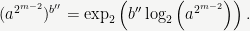 \displaystyle (a^{2^{m-2}})^{b''} = \exp_2\left(b''\log_2\left(a^{2^{m-2}}\right)\right).