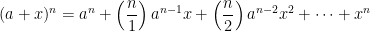 \displaystyle (a + x)^n = a^n + \left(\frac{n}{1}\right)a^{n -1}x + \left(\frac{n}{2}\right)a^{n -2}x^2 + \cdots + x^n